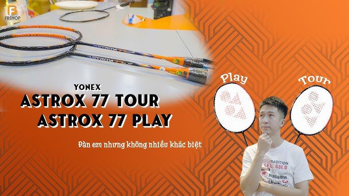 Fbshop review vợt Yonex Astrox 77 Tour và Astrox 77 Play